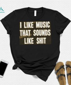 I Like Music That Sounds Like Shit T Shirt Mathcore Index shirt