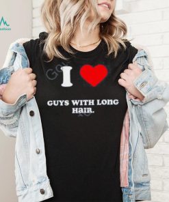 I Love Guys With Long Hair T Shirts