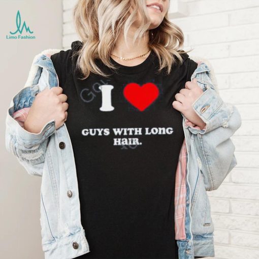 I Love Guys With Long Hair T Shirts