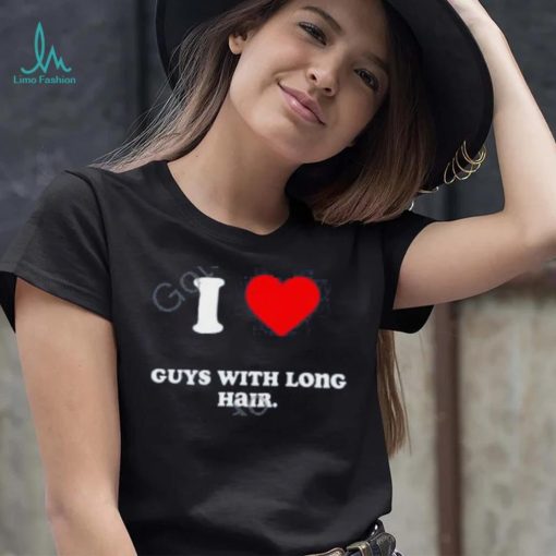 I Love Guys With Long Hair T Shirts