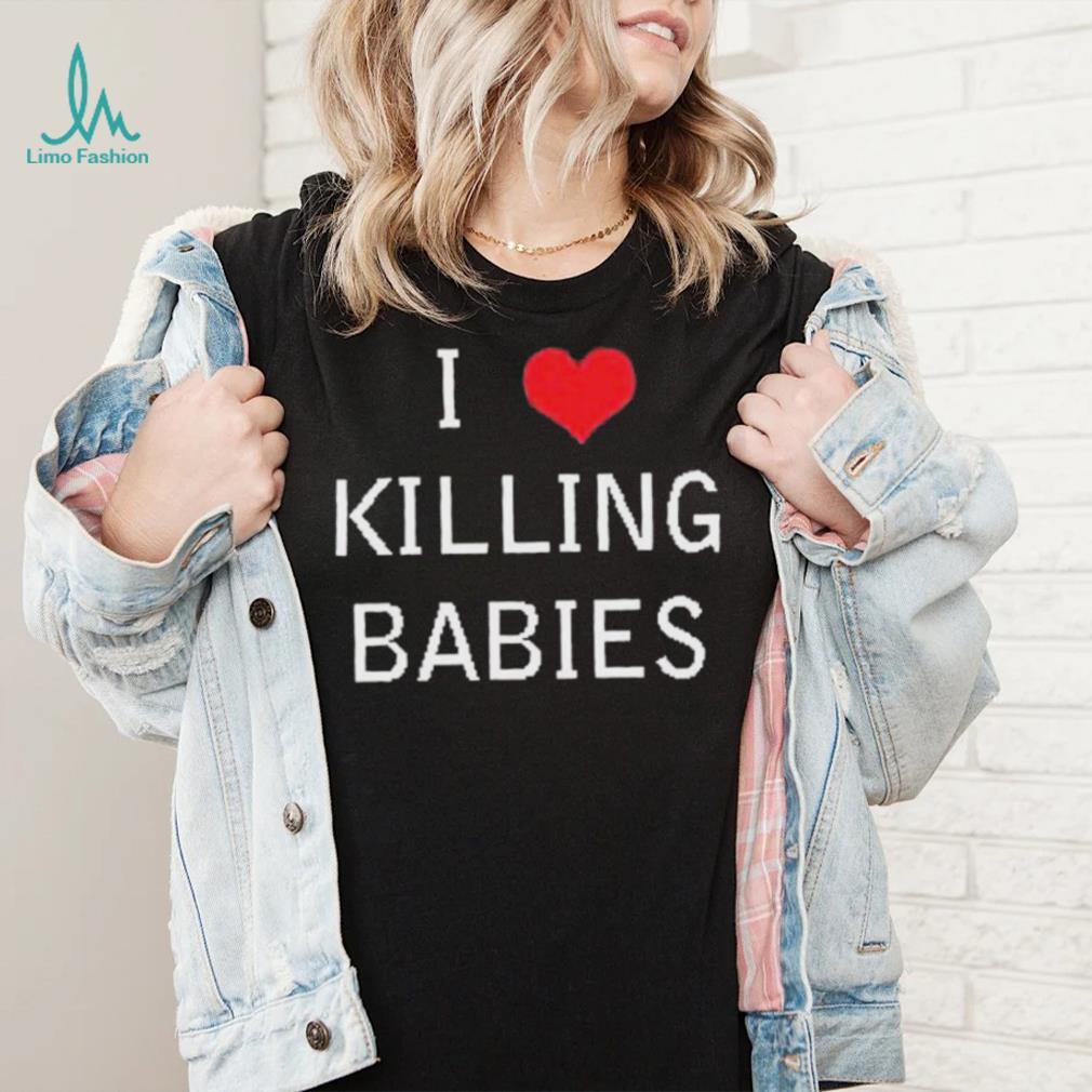 I Love Killing Babies Shirt I Love Killing Babies Shirt