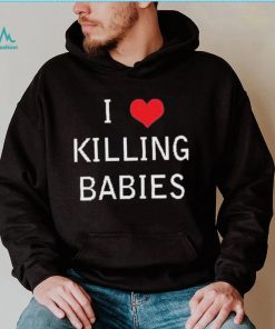 I Love Killing Babies Shirt