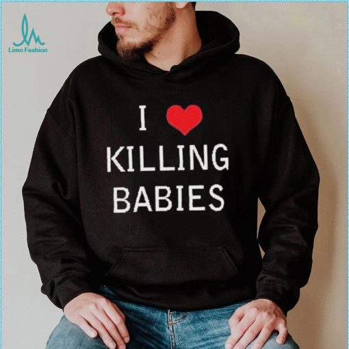 I Love Killing Babies Shirt