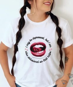 I May Be Depressed But I Am Also Delusional So That Helps Shirt