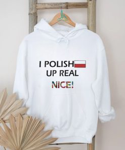 I Polish Up Real Nice Shirt