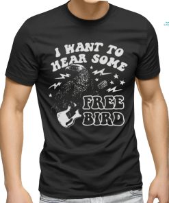 I Want to Hear Some Free Bird Shirt