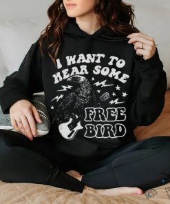 I Want to Hear Some Free Bird Shirt