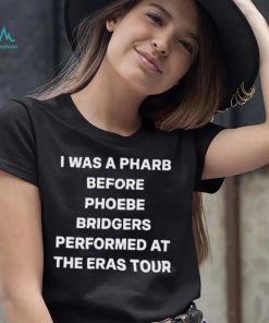 I Was A Pharb Before Phoebe Bridgers shirt