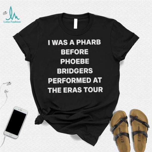 I Was A Pharb Before Phoebe Bridgers shirt