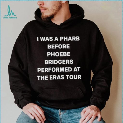 I Was A Pharb Before Phoebe Bridgers shirt