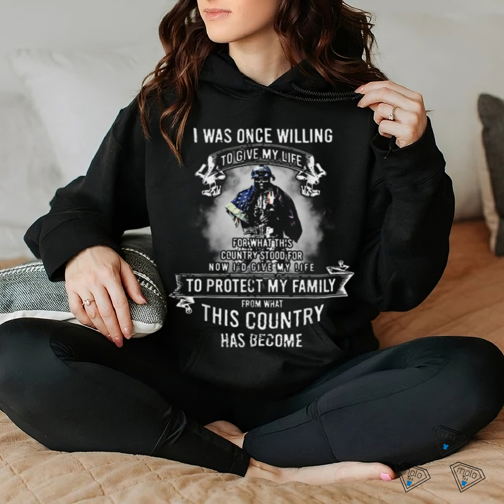 I Was Once Willing To Give My Life To Protect My Family T shirt I Was Once Willing To Give My Life To Protect My Family T shirt