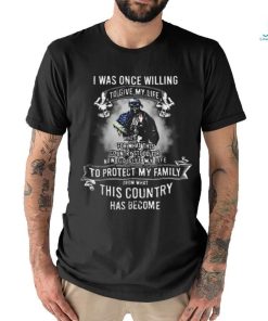 I Was Once Willing To Give My Life To Protect My Family T shirt