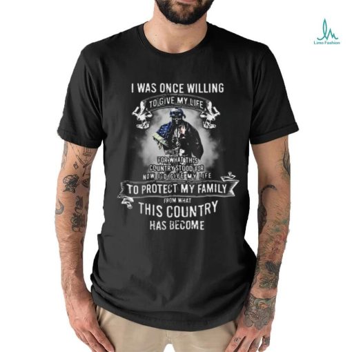 I Was Once Willing To Give My Life To Protect My Family T shirt