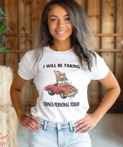 I Will Be Taking Things Personal Today Shirt