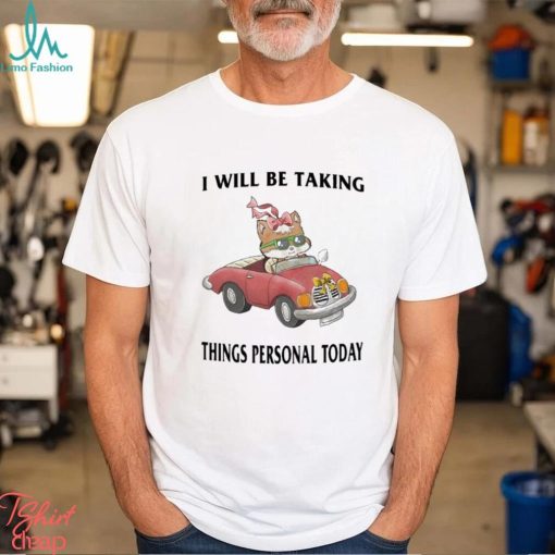 I Will Be Taking Things Personal Today Shirt