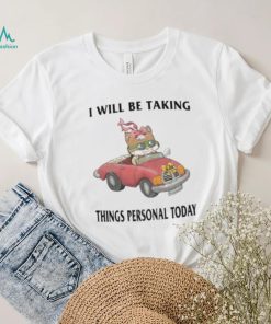 I Will Be Taking Things Personal Today shirt, hoodie, tank top, sweater and long sleeve t shirt