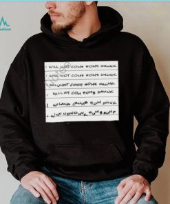 I Will Not Come Home Drunk Tee shirt