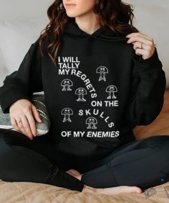 I Will Tally My Regrets On The Skulls Of My Enemies shirt