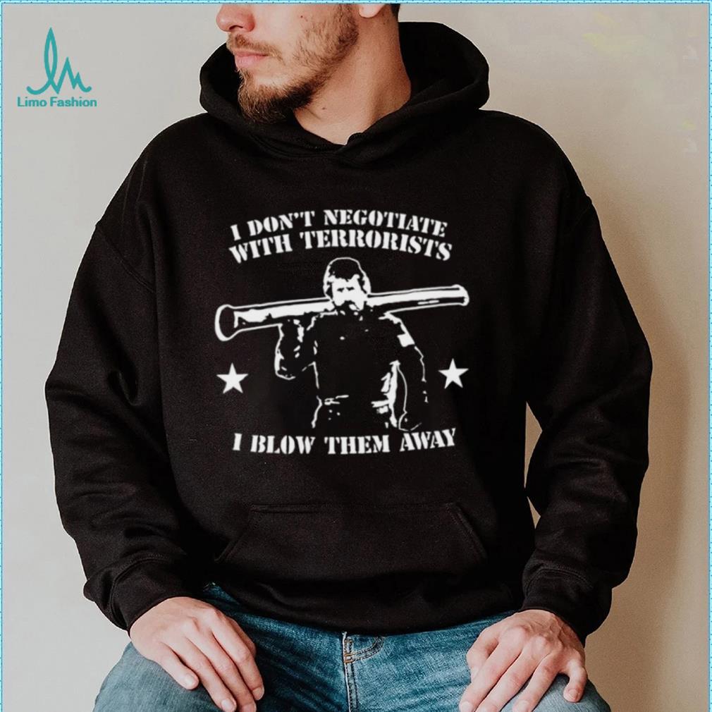 I don’t Negotiate with Terrorists I blow them away art shirt I don’t Negotiate with Terrorists I blow them away art shirt
