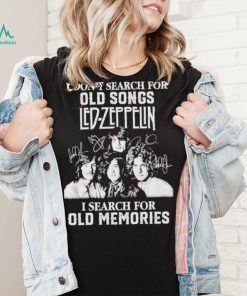 I don’t search for old songs led Zeppelin I search for old memories shirt