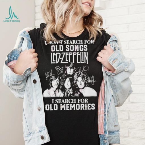 I don’t search for old songs led Zeppelin I search for old memories shirt