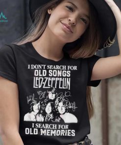 I don’t search for old songs led Zeppelin I search for old memories shirt