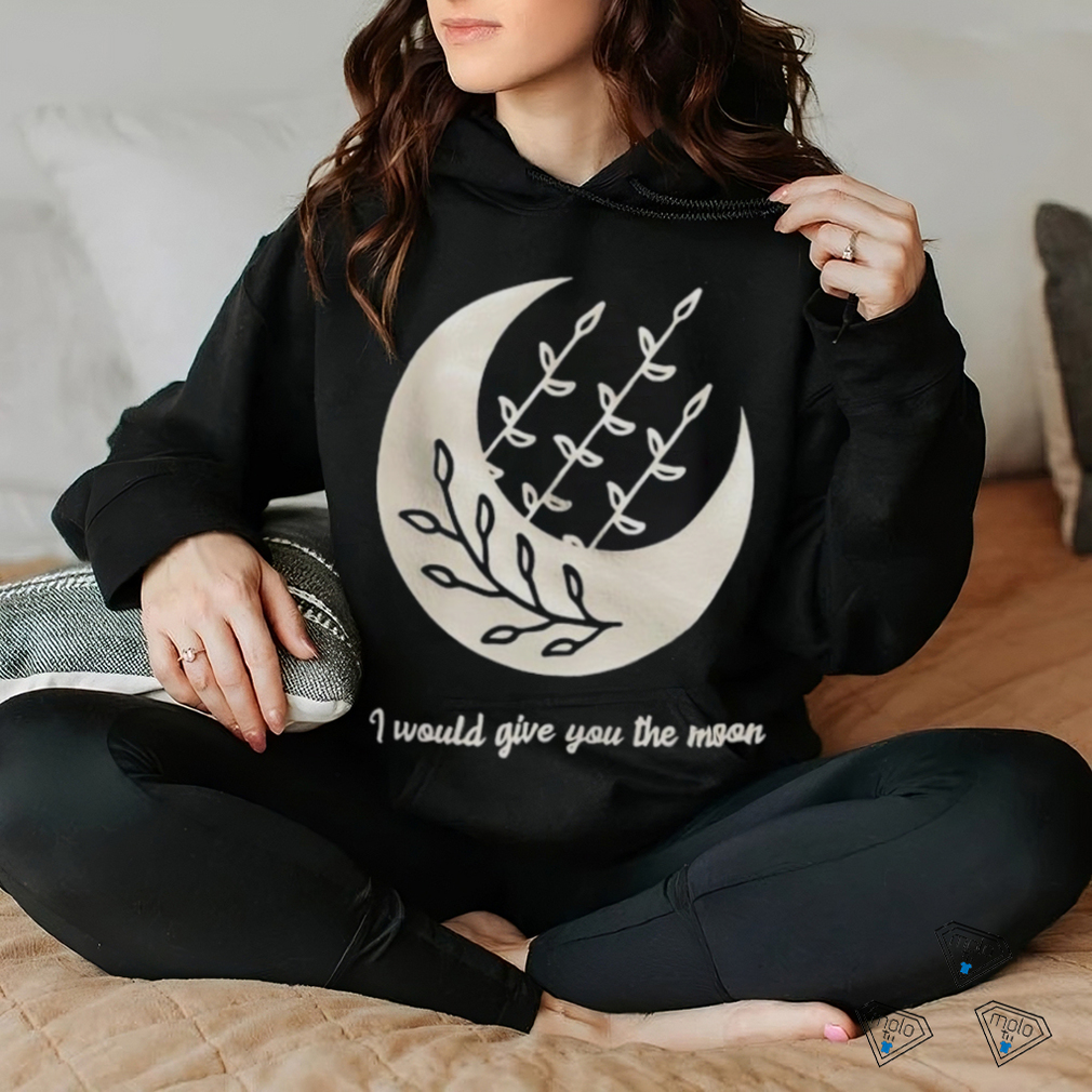 I would give you the moon shirt I would give you the moon shirt