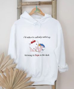 I’d rather be sullenly curled up listening to enya in the dark T shirts