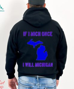 If I Mich Once I Will Michigan Shirt