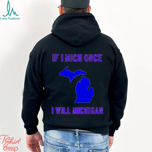 If I Mich Once I Will Michigan Shirt