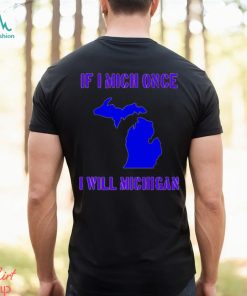 If I Mich Once I Will Michigan Shirt