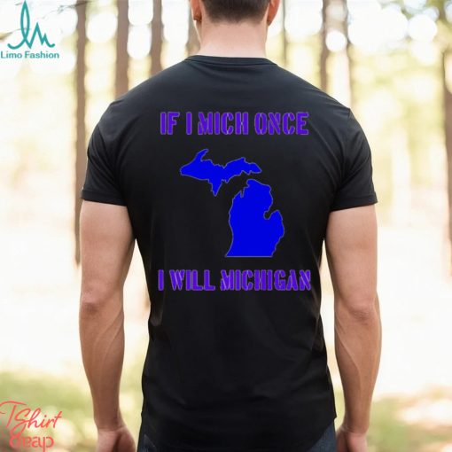 If I Mich Once I Will Michigan Shirt