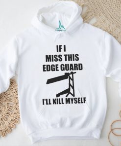 If I Miss This Edge Guard I’ll Kill Myself Shirt