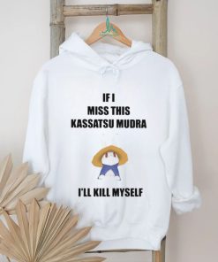 If I Miss This Kassatsu Mudra I’ll Kill Myself Ninja Brethren Shirt