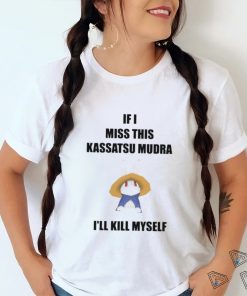 If I Miss This Kassatsu Mudra I’ll Kill Myself Ninja Brethren Shirt, hoodie, sweater, long sleeve and tank top If I Miss This Kassatsu Mudra I’ll Kill Myself Ninja Brethren Shirt