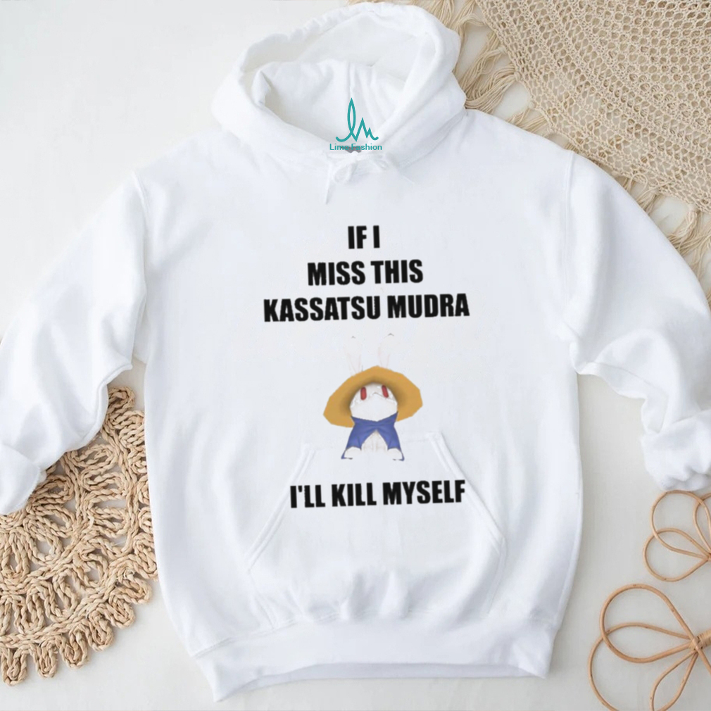 If I Miss This Kassatsu Mudra I’ll Kill Myself Ninja Brethren Shirt If I Miss This Kassatsu Mudra I’ll Kill Myself Ninja Brethren Shirt