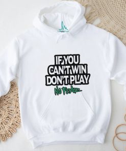 If You Can't Win Don't Play No Fear T Shirts