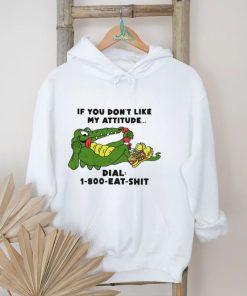 If you don't like my Alligator dial 1 800 eat shirt