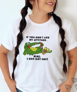 If you don't like my Alligator dial 1 800 eat shirt