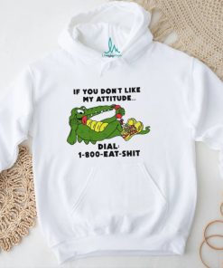 If you don't like my Alligator dial 1 800 eat shirt