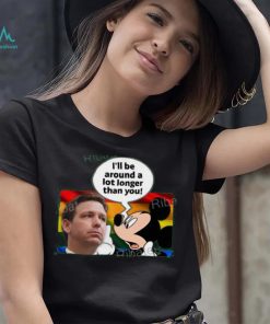 I’ll Be Around A Lot Longer Than You Tee Shirt Schmoofy shirt, hoodie, sweater, long sleeve and tank top I’ll Be Around A Lot Longer Than You Tee Shirt Schmoofy shirt