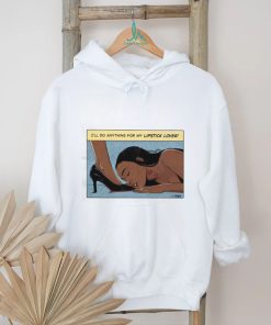 I’ll Do Anything For My Lipstick Lover Shirt