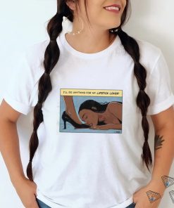 I’ll Do Anything For My Lipstick Lover Shirt