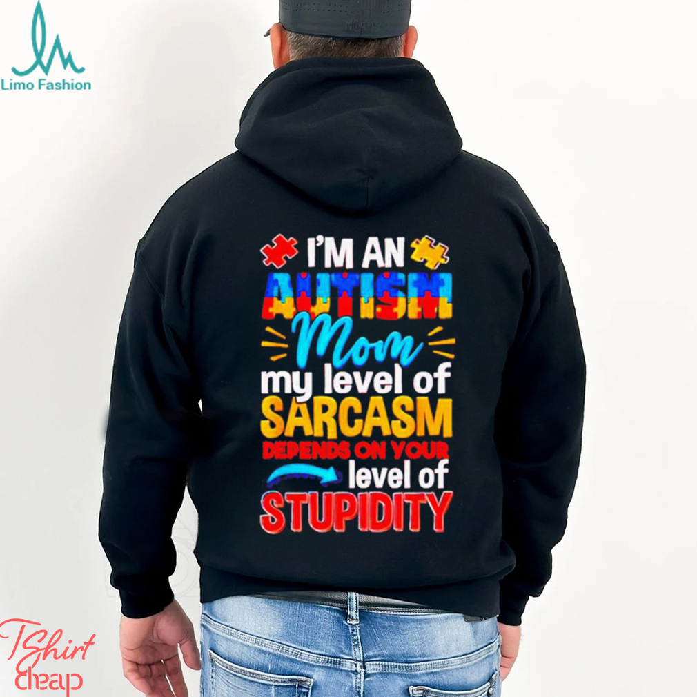 I’m An Autism Mom My Level Of Sarcasm Depends On Your Level Of Stupidity Shirt I’m An Autism Mom My Level Of Sarcasm Depends On Your Level Of Stupidity Shirt