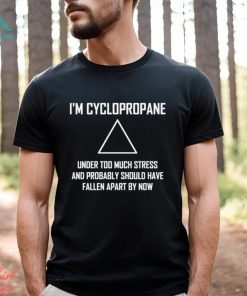 Im Cyclopropane Funny Stressed Chemistry Joke Shirt