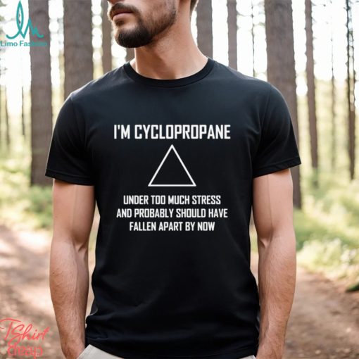 Im Cyclopropane Funny Stressed Chemistry Joke Shirt