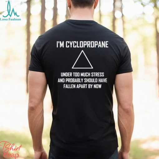 Im Cyclopropane Funny Stressed Chemistry Joke Shirt