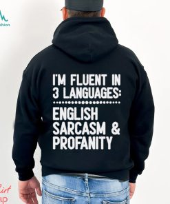 I’m Fluent In 3 Languages English Sarcasm And Profanity Shirt