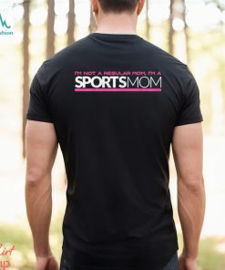 I’m Not Like A Regular Mom I’m A Sports Mom Shirt