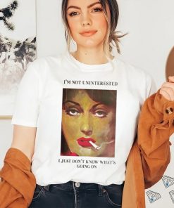 I’m Not Uninterested I Just Don’t Know What’s Going On Shirt